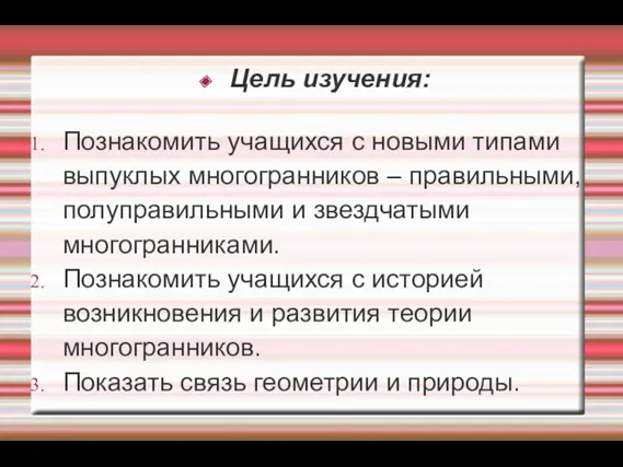 Цель изучения: Познакомить учащихся с новыми типами выпуклых многогранников –