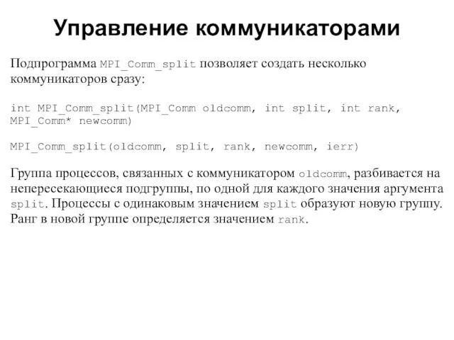 2008 Подпрограмма MPI_Comm_split позволяет создать несколько коммуникаторов сразу: int MPI_Comm_split(MPI_Comm