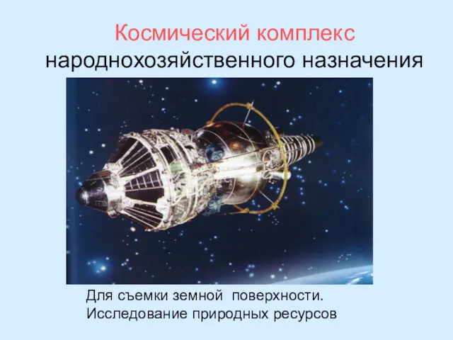 Космический комплекс народнохозяйственного назначения Для съемки земной поверхности. Исследование природных ресурсов