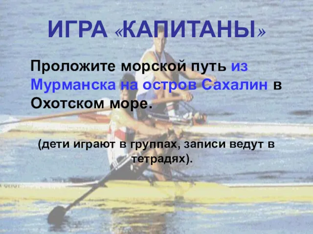 ИГРА «КАПИТАНЫ» Проложите морской путь из Мурманска на остров Сахалин