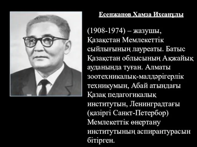 Есенжанов Хамза Ихсанұлы (1908-1974) – жазушы, Қазақстан Мемлекеттік сыйлығының лауреаты.