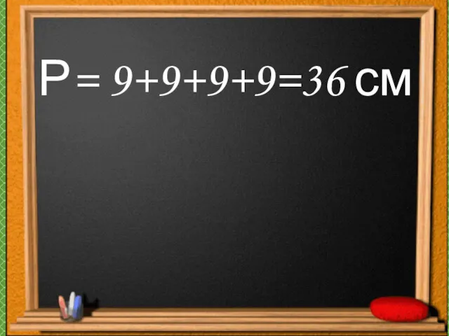 Р= 9+9+9+9=36 см