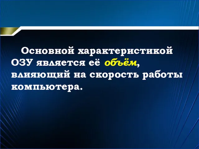 Основной характеристикой ОЗУ является её объём, влияющий на скорость работы компьютера.