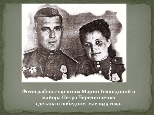 Фотография старшины Марии Голяндиной и майора Петра Чередниченко сделана в победном мае 1945 года.