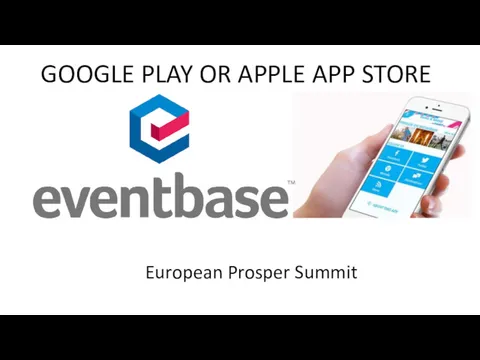 GOOGLE PLAY OR APPLE APP STORE European Prosper Summit