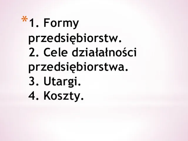 1. Formy przedsiębiorstw. 2. Cele działałności przedsiębiorstwa. 3. Utargi. 4. Koszty.