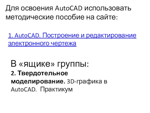 Для освоения AutoCAD использовать методические пособие на сайте: 1. AutoCAD.