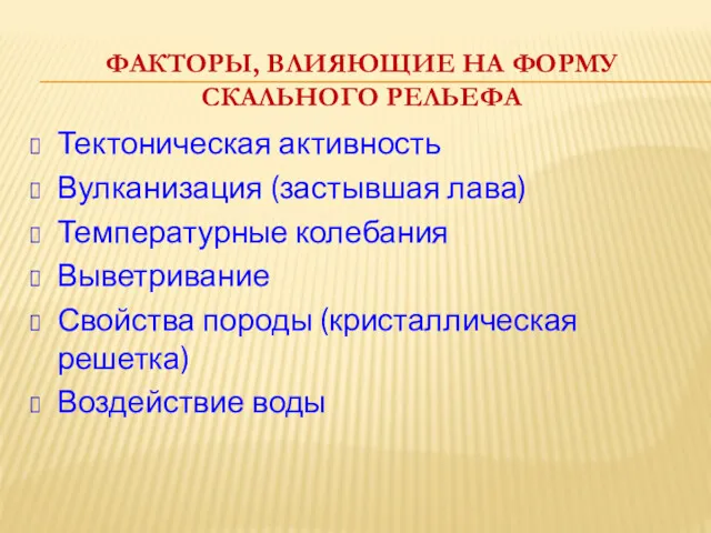 ФАКТОРЫ, ВЛИЯЮЩИЕ НА ФОРМУ СКАЛЬНОГО РЕЛЬЕФА Тектоническая активность Вулканизация (застывшая