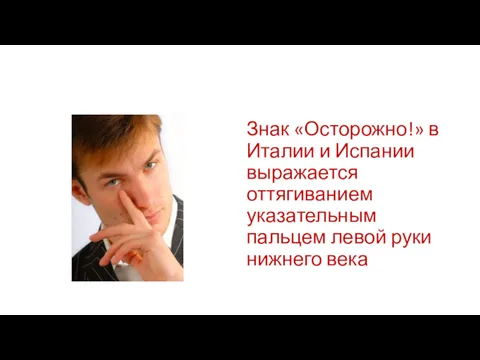 Знак «Осторожно!» в Италии и Испании выражается оттягиванием указательным пальцем левой руки нижнего века