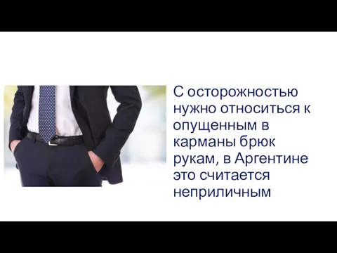 С осторожностью нужно относиться к опущенным в карманы брюк рукам, в Аргентине это считается неприличным