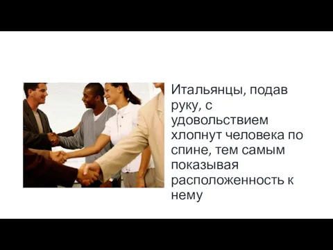 Итальянцы, подав руку, с удовольствием хлопнут человека по спине, тем самым показывая расположенность к нему