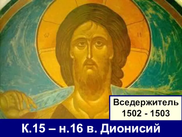 К.15 – н.16 в. Дионисий Вседержитель 1502 - 1503