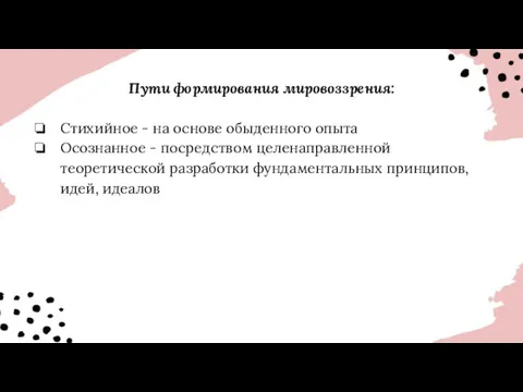 Пути формирования мировоззрения: Стихийное - на основе обыденного опыта Осознанное