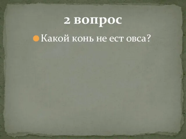 Какой конь не ест овса? 2 вопрос