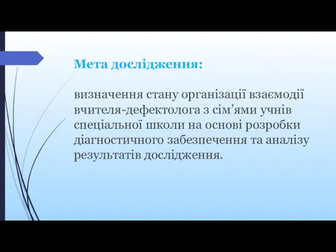 Мета дослідження: визначення стану організації взаємодії вчителя-дефектолога з сім’ями учнів