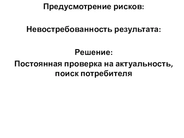 Предусмотрение рисков: Невостребованность результата: Решение: Постоянная проверка на актуальность, поиск потребителя