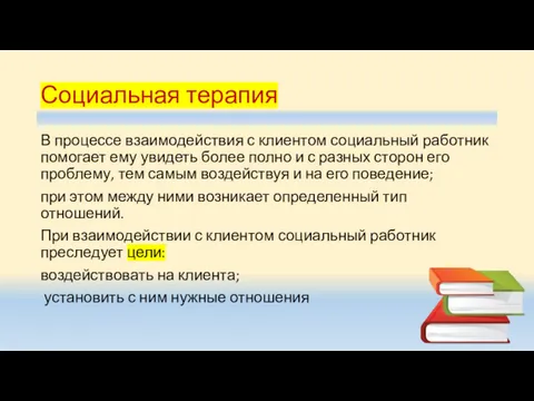 Социальная терапия В процессе взаимодействия с клиентом социальный работник помогает