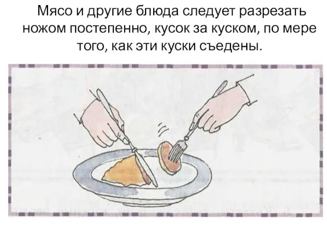 Мясо и другие блюда следует разрезать ножом постепенно, кусок за