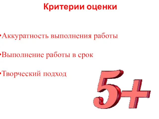 Критерии оценки Аккуратность выполнения работы Выполнение работы в срок Творческий подход