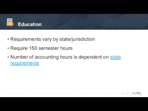 Education Requirements vary by state/jurisdiction Require 150 semester hours Number