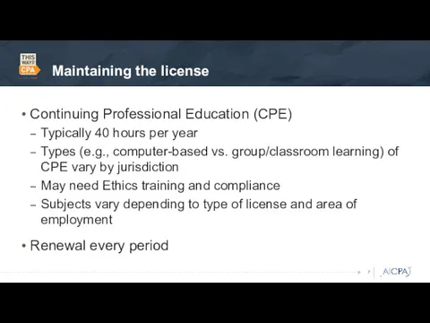Maintaining the license Continuing Professional Education (CPE) Typically 40 hours