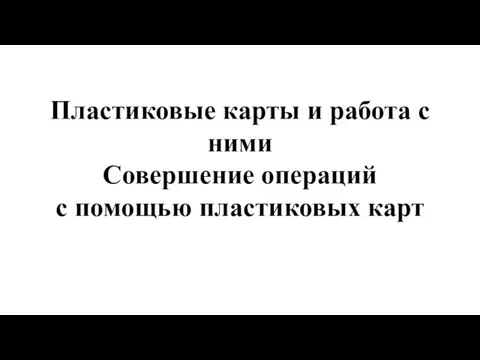 Пластиковые карты и работа с ними Совершение операций с помощью пластиковых карт