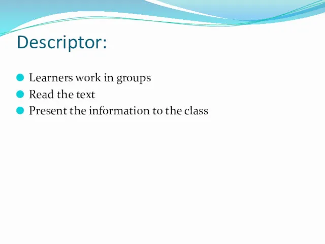 Descriptor: Learners work in groups Read the text Present the information to the class