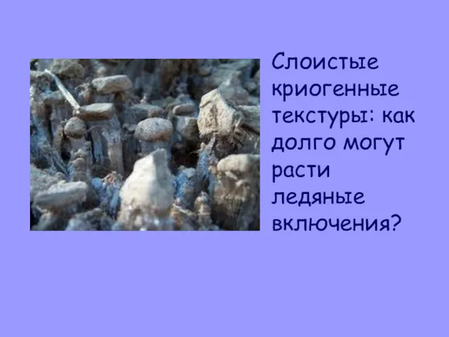 Слоистые криогенные текстуры: как долго могут расти ледяные включения?