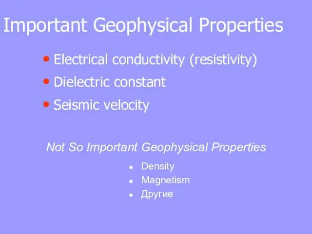 Important Geophysical Properties Electrical conductivity (resistivity) Dielectric constant Seismic velocity