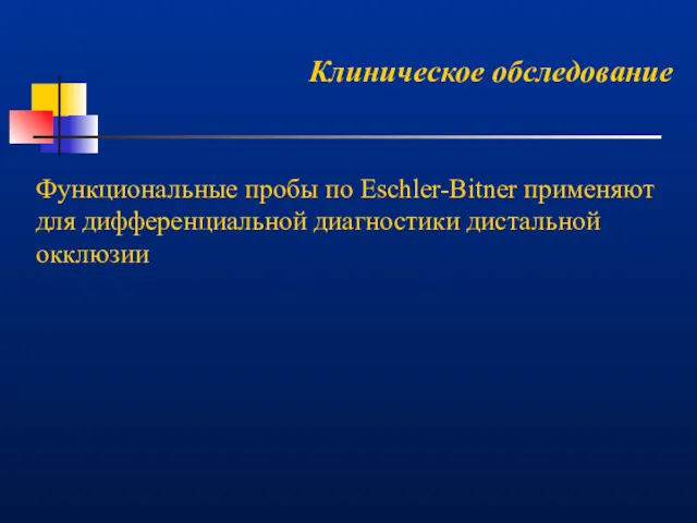 Клиническое обследование Функциональные пробы по Eschler-Bitner применяют для дифференциальной диагностики дистальной окклюзии