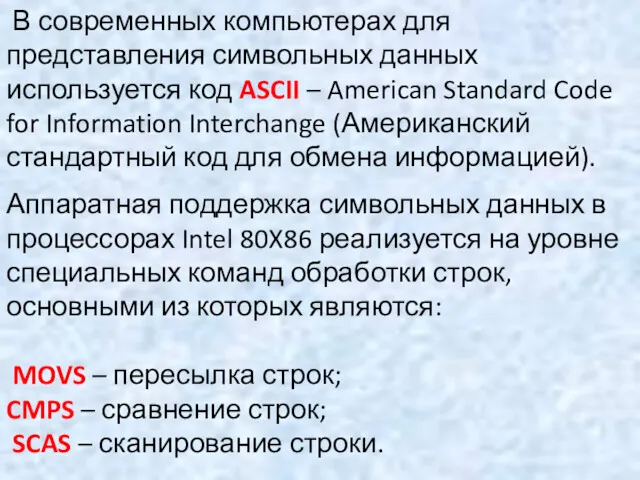 В современных компьютерах для представления символьных данных используется код ASCII – American Standard