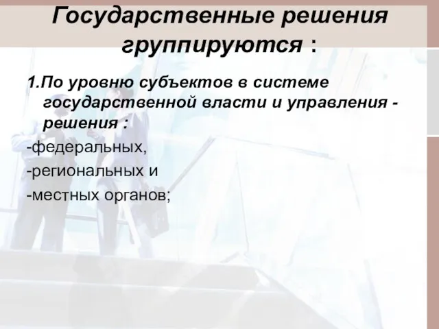 Государственные решения группируются : 1.По уровню субъектов в системе государственной