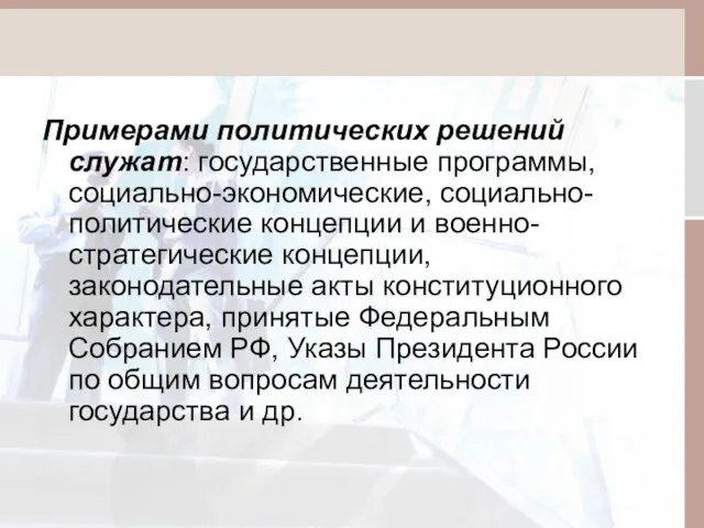 Примерами политических решений служат: государственные программы, социально-экономические, социально-политические концепции и