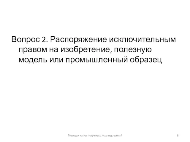 Вопрос 2. Распоряжение исключительным правом на изобретение, полезную модель или промышленный образец Методология научных исследований