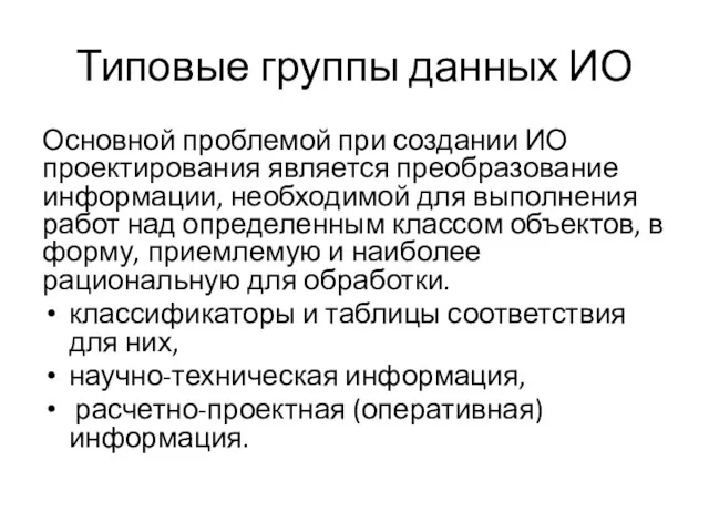 Типовые группы данных ИО Основной проблемой при создании ИО проектирования