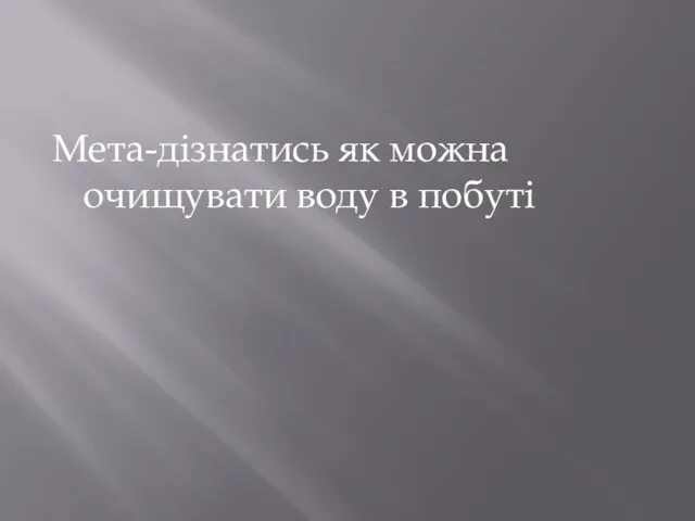 Мета-дізнатись як можна очищувати воду в побуті