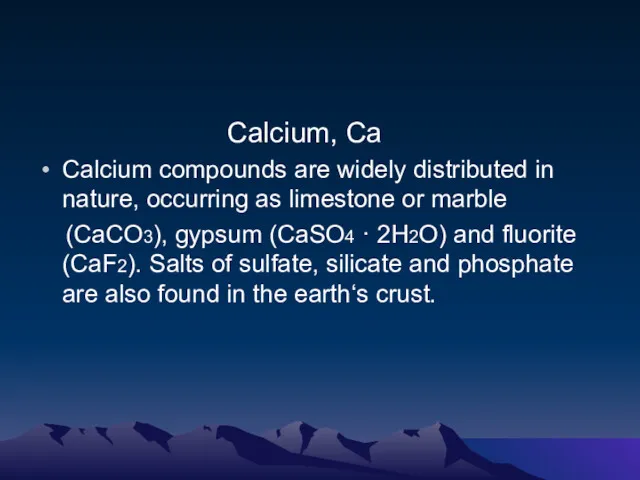 Calcium, Ca Calcium compounds are widely distributed in nature, occurring