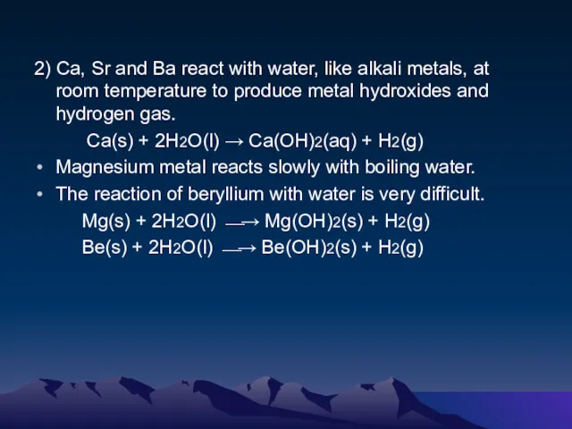 2) Ca, Sr and Ba react with water, like alkali