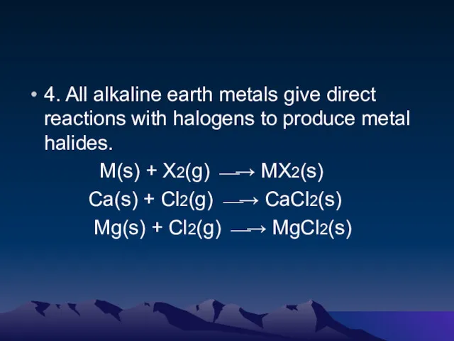 4. All alkaline earth metals give direct reactions with halogens