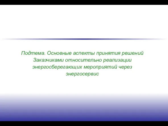 Подтема. Основные аспекты принятия решений Заказчиками относительно реализации энергосберегающих мероприятий через энергосервис