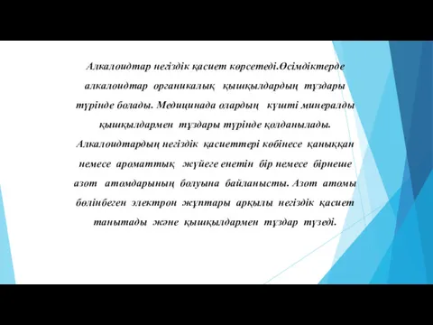 Алкалоидтар негіздік қасиет көрсетеді.Өсімдіктерде алкалоидтар органикалық қышқылдардың тұздары түрінде болады.