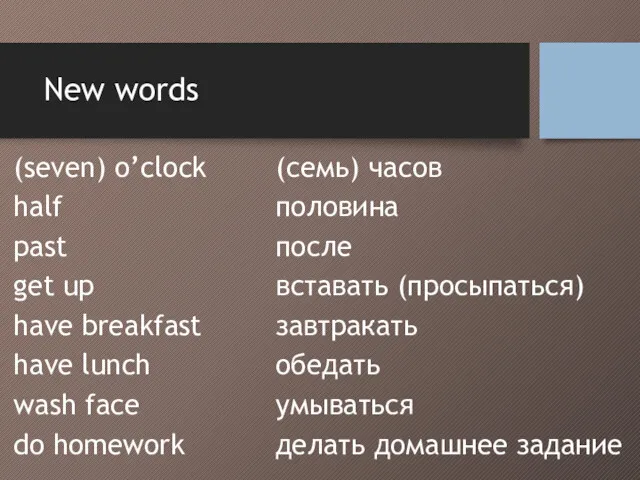 New words (seven) o’clock half past get up have breakfast