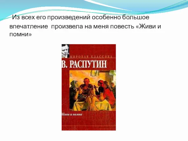 Из всех его произведений особенно большое впечатление произвела на меня повесть «Живи и помни»