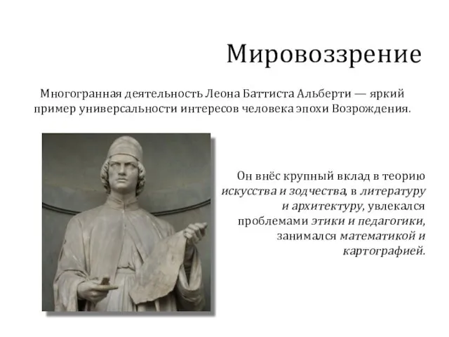 Мировоззрение Многогранная деятельность Леона Баттиста Альберти — яркий пример универсальности