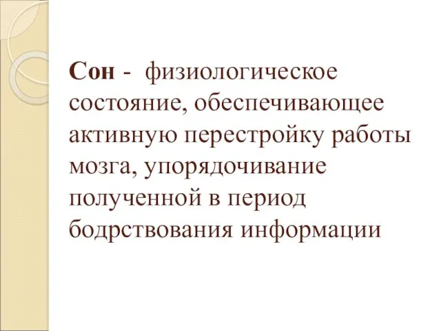 Сон - физиологическое состояние, обеспечивающее активную перестройку работы мозга, упорядочивание полученной в период бодрствования информации