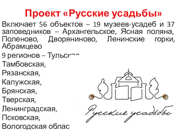 Проект «Русские усадьбы» Включает 56 объектов – 19 музеев-усадеб и 37 заповедников –