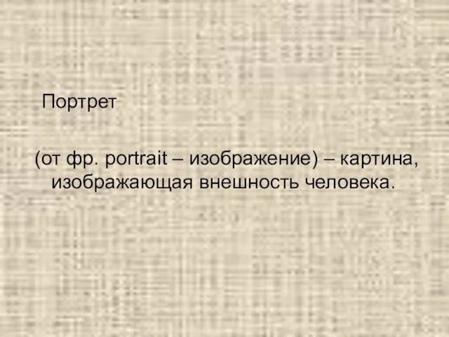 Портрет (от фр. portrait – изображение) – картина, изображающая внешность человека.