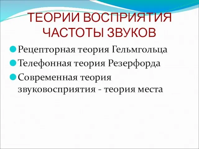 ТЕОРИИ ВОСПРИЯТИЯ ЧАСТОТЫ ЗВУКОВ Рецепторная теория Гельмгольца Телефонная теория Резерфорда Современная теория звуковосприятия - теория места