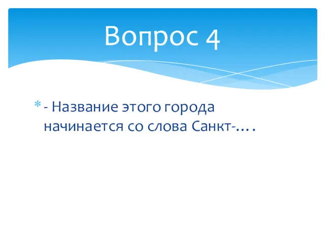 - Название этого города начинается со слова Санкт-…. Вопрос 4