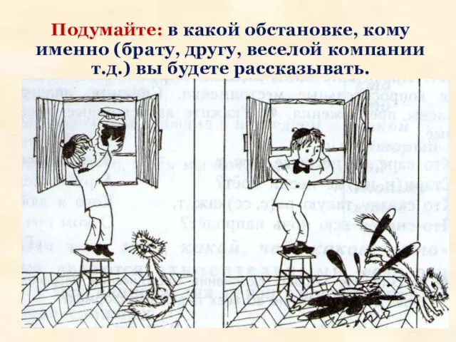 Подумайте: в какой обстановке, кому именно (брату, другу, веселой компании т.д.) вы будете рассказывать.